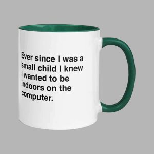 Ever Since I Was A Small Child I Knew I Wanted To Be Indoors On A Computer Mug 3