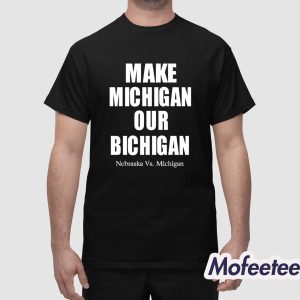 Make Michigan Our Bichigan Nebraska Vs Michigan Shirt 1
