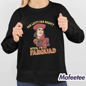 Far Left Far Right Bitch Im Farquad Shirt 4