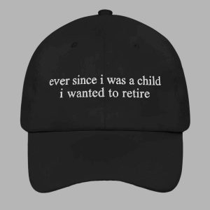 Ever Since i Was A Child i Wanted To Retire Hat