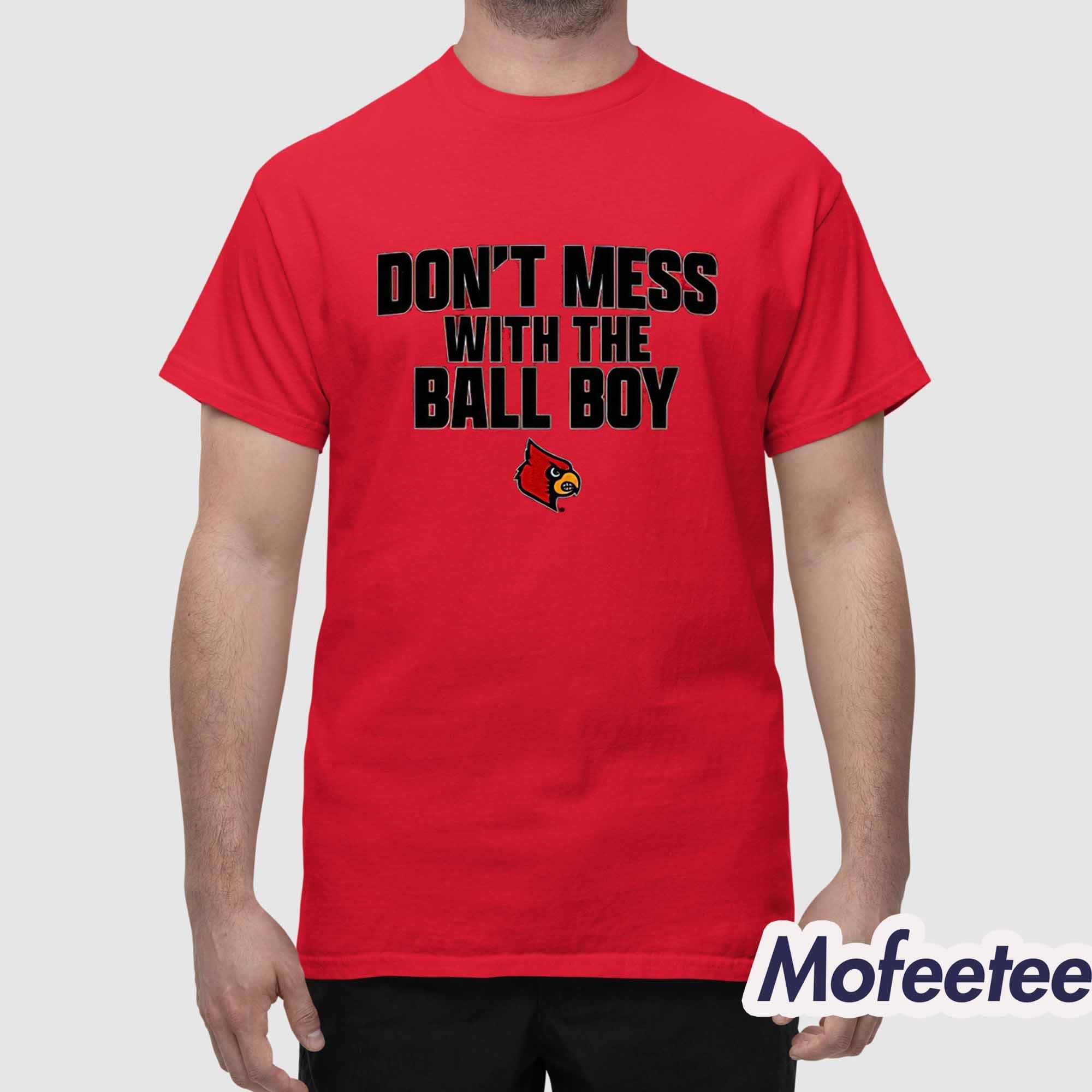 Louisville Football Don’t Mess With The Ball Boy Shirt Louisville Football Don’t Mess With The Ball Boy Shirt