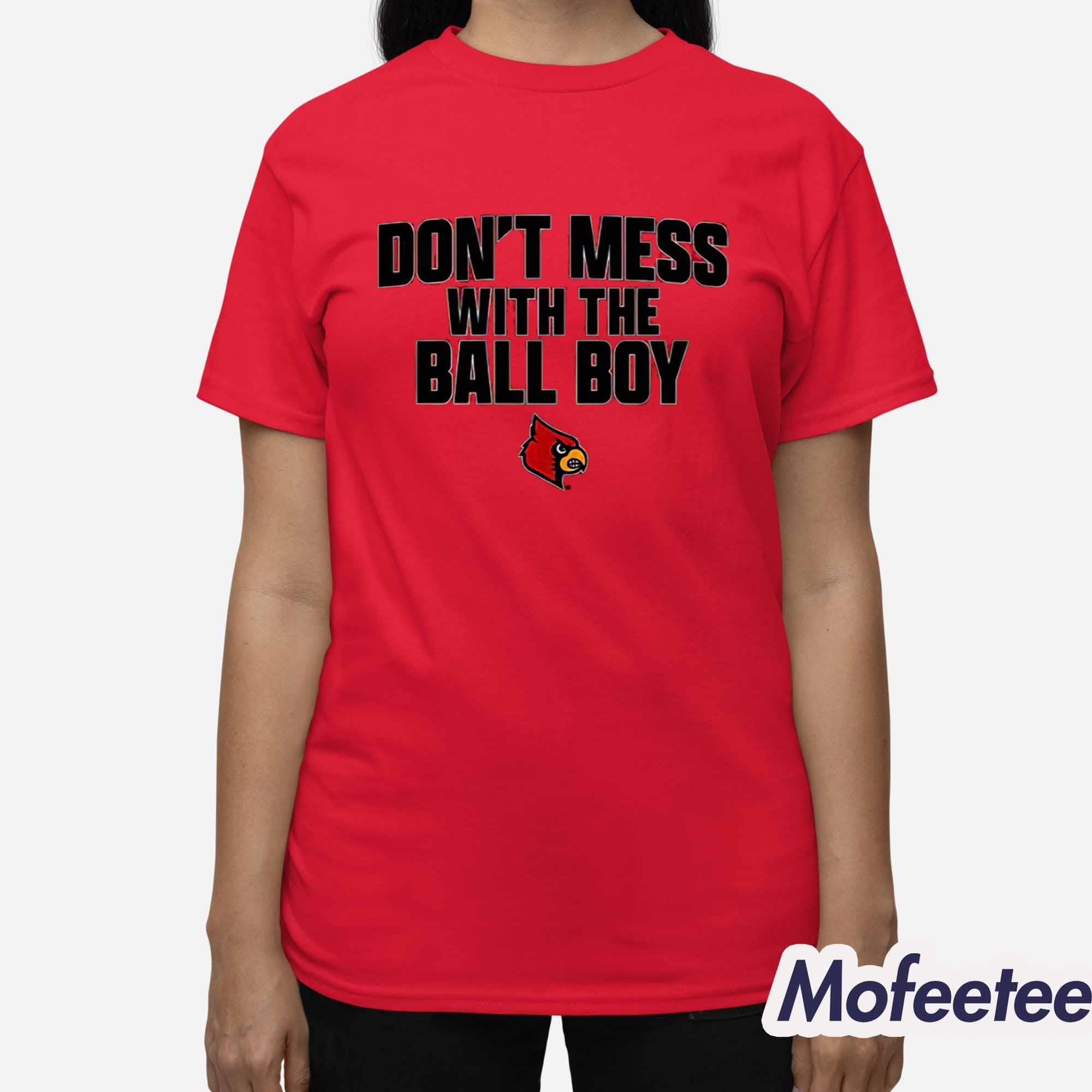 Louisville Football Don’t Mess With The Ball Boy Shirt Louisville Football Don’t Mess With The Ball Boy Shirt