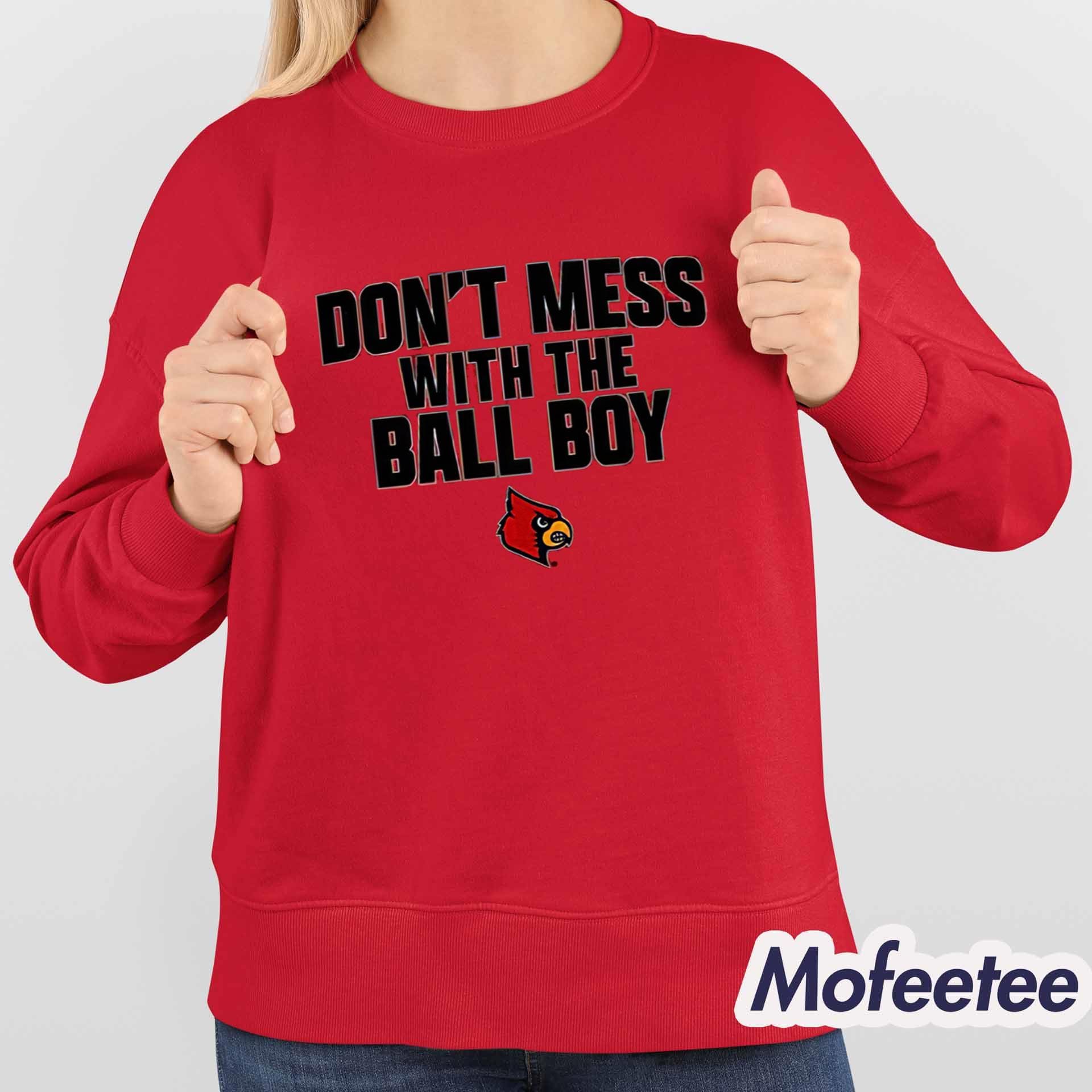 Louisville Football Don’t Mess With The Ball Boy Shirt Louisville Football Don’t Mess With The Ball Boy Shirt