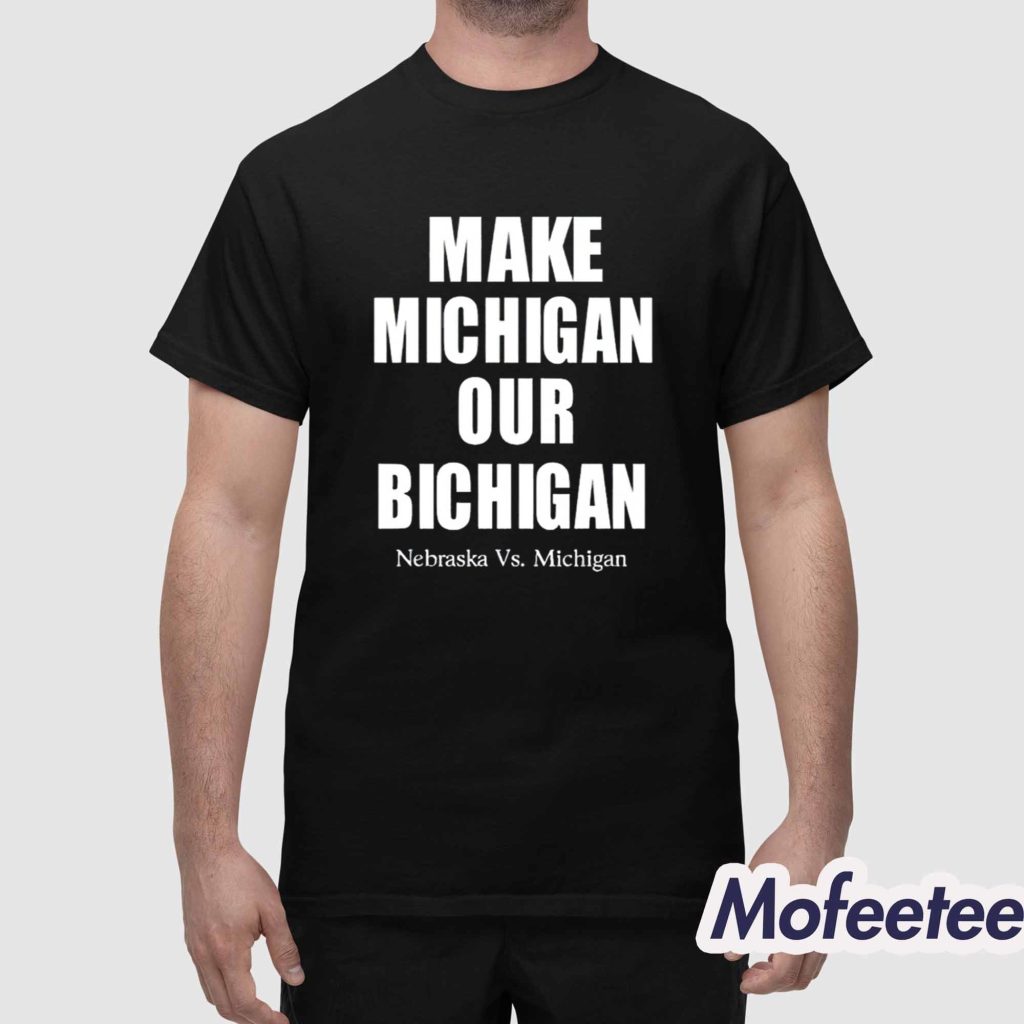 Make Michigan Our Bichigan Nebraska Vs Michigan Shirt 1 Make Michigan Our Bichigan Nebraska Vs Michigan Shirt 1