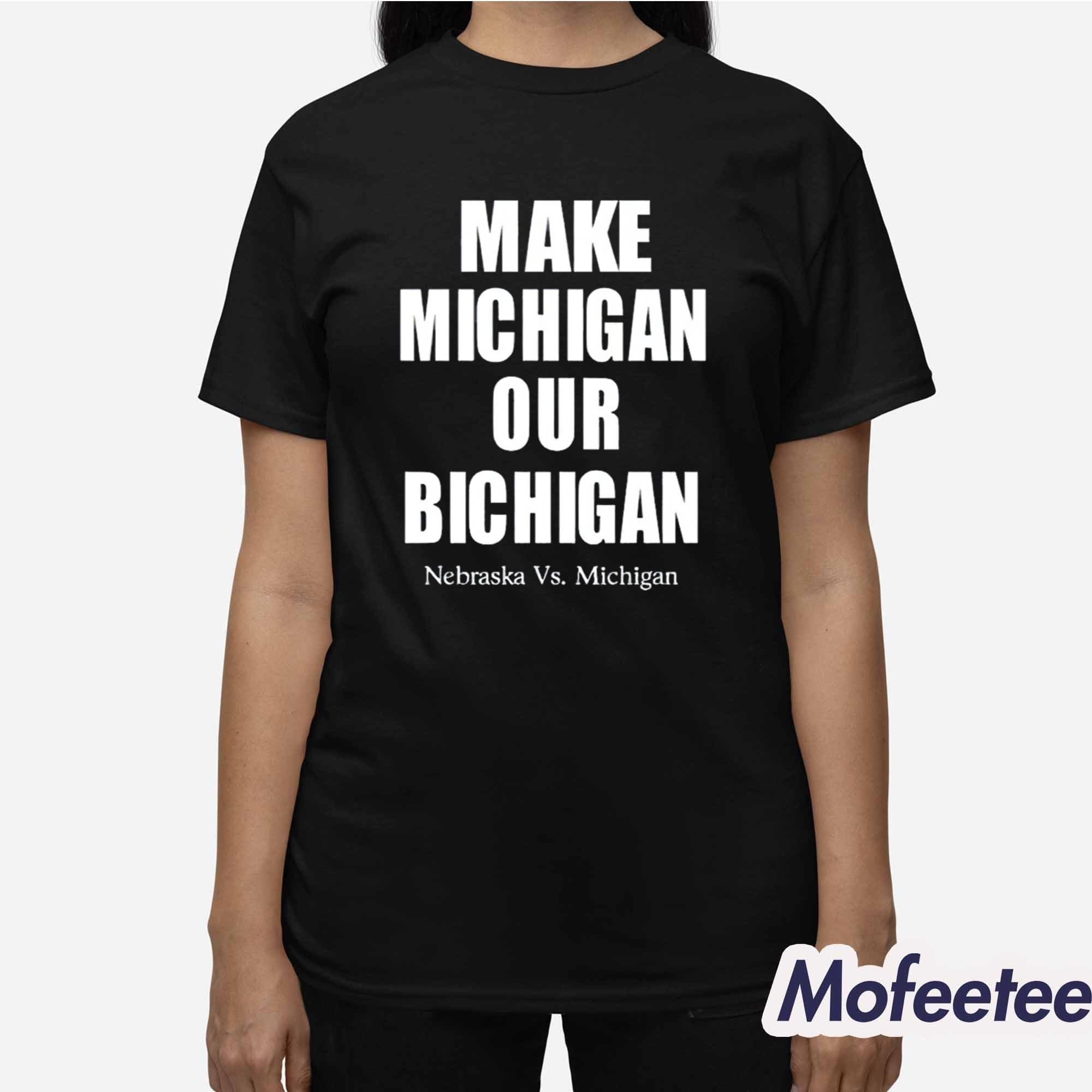 Make Michigan Our Bichigan Nebraska Vs Michigan Shirt Make Michigan Our Bichigan Nebraska Vs Michigan Shirt