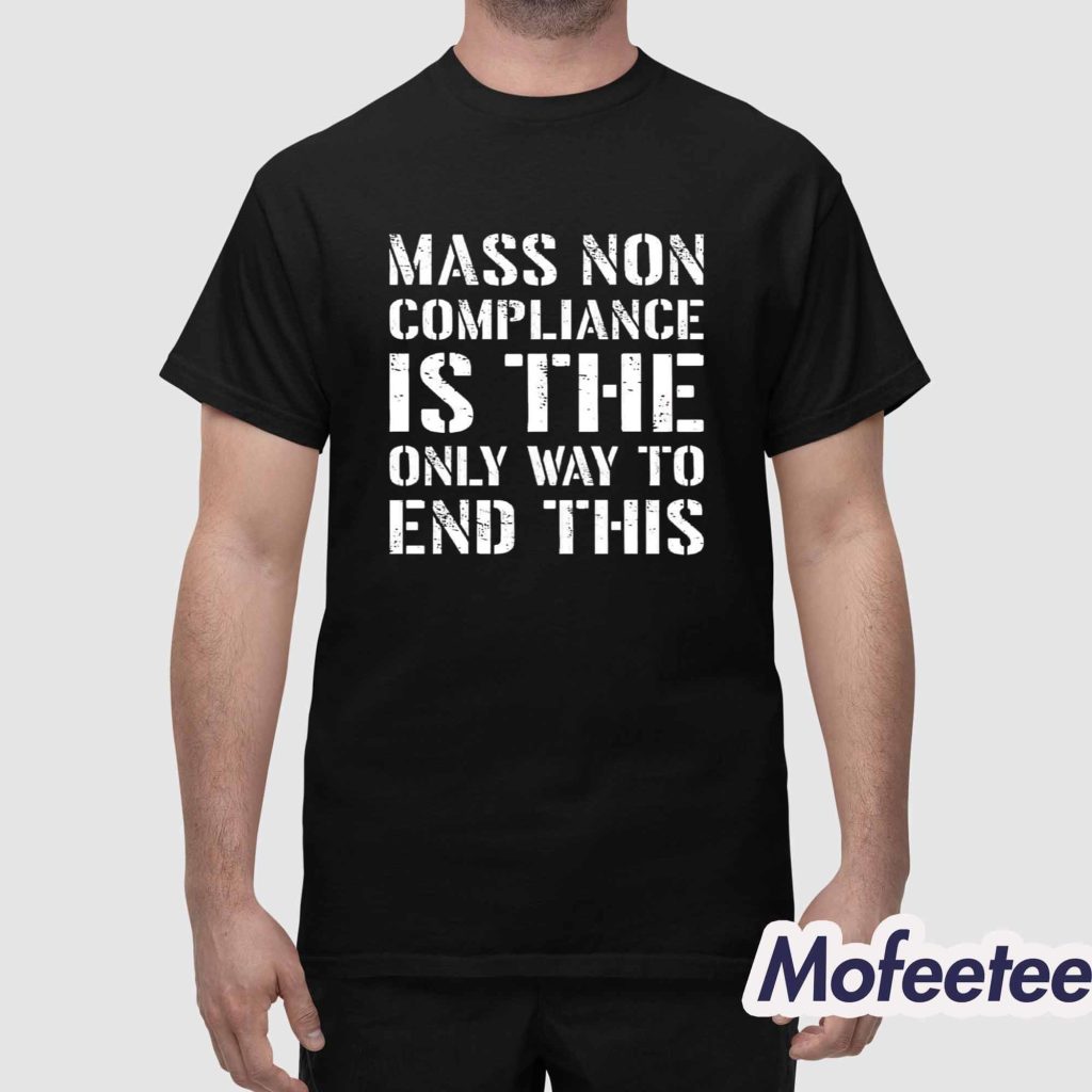 Mass Non Compliance Is The Only Way To End This Shirt Mass Non Compliance Is The Only Way To End This Shirt