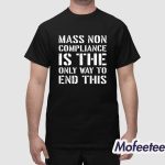 Mass Non Compliance Is The Only Way To End This Shirt