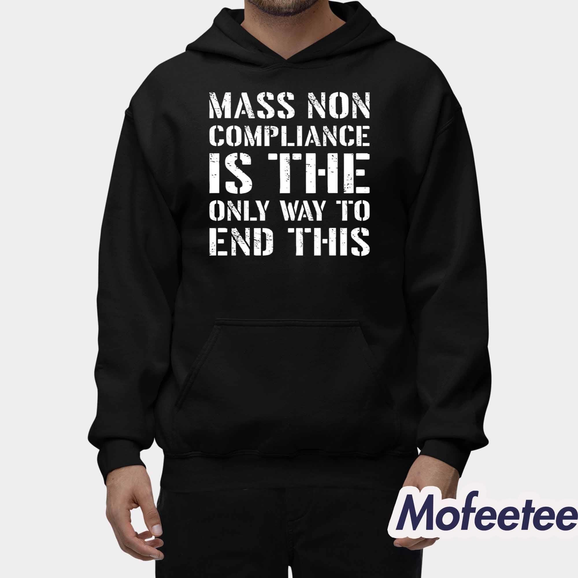 Mass Non Compliance Is The Only Way To End This Shirt Mass Non Compliance Is The Only Way To End This Shirt