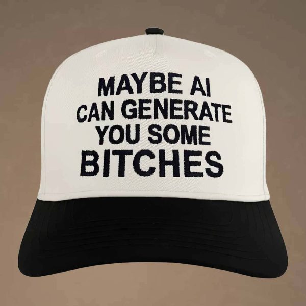 Maybe AI Can Generate You Some Bitches Hat