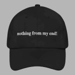 Nothing From My End Hat Cap