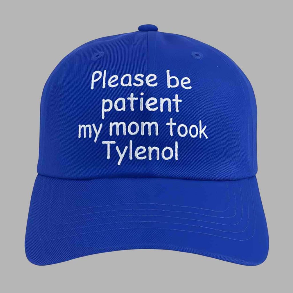 Please Be Patient My Mom Took Tylenol Hat 1