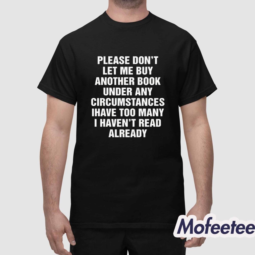 Please Dont Let Me Buy Any More Books Shirt 1 Please Dont Let Me Buy Any More Books Shirt 1