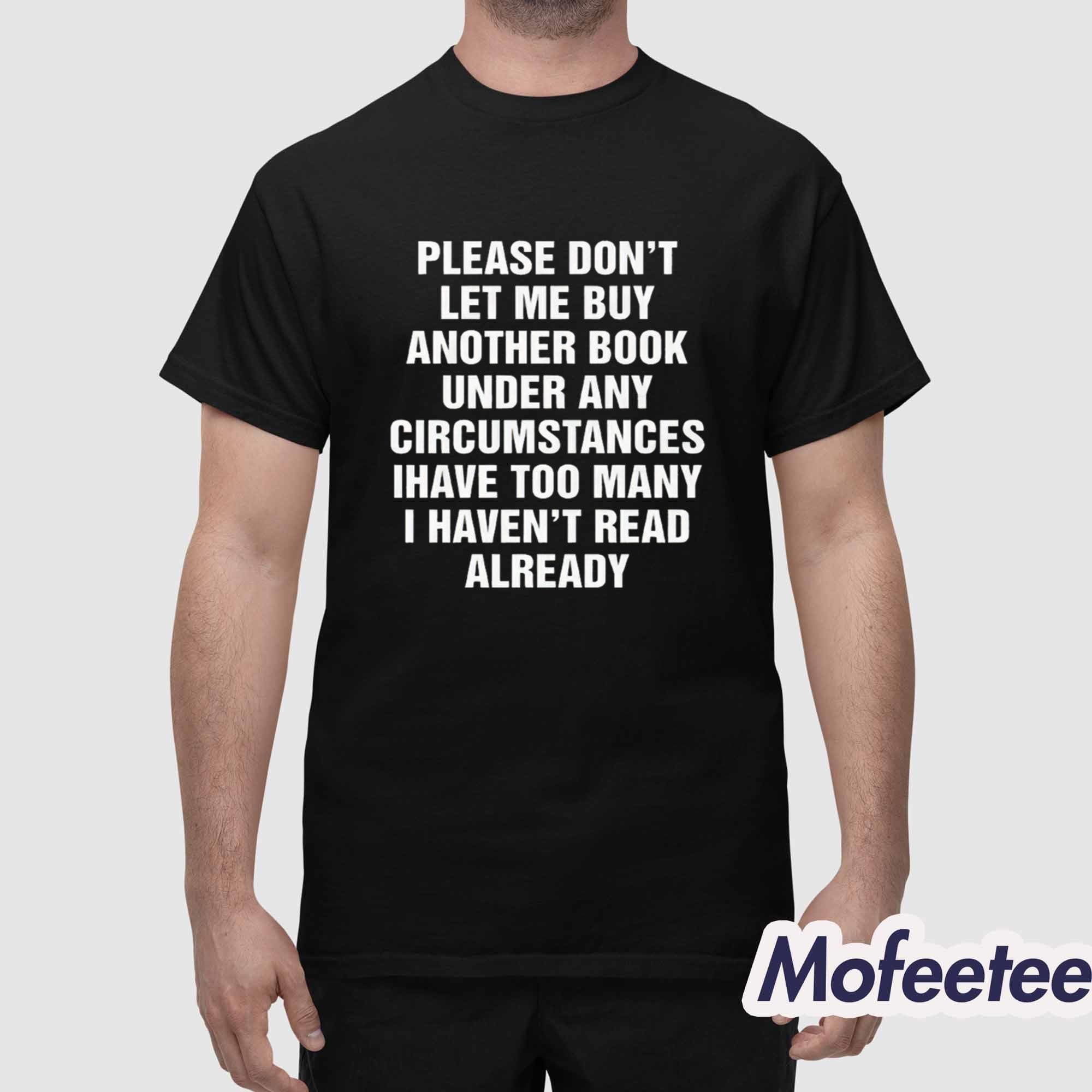 Please Don’t Let Me Buy Any More Books Shirt Please Don’t Let Me Buy Any More Books Shirt