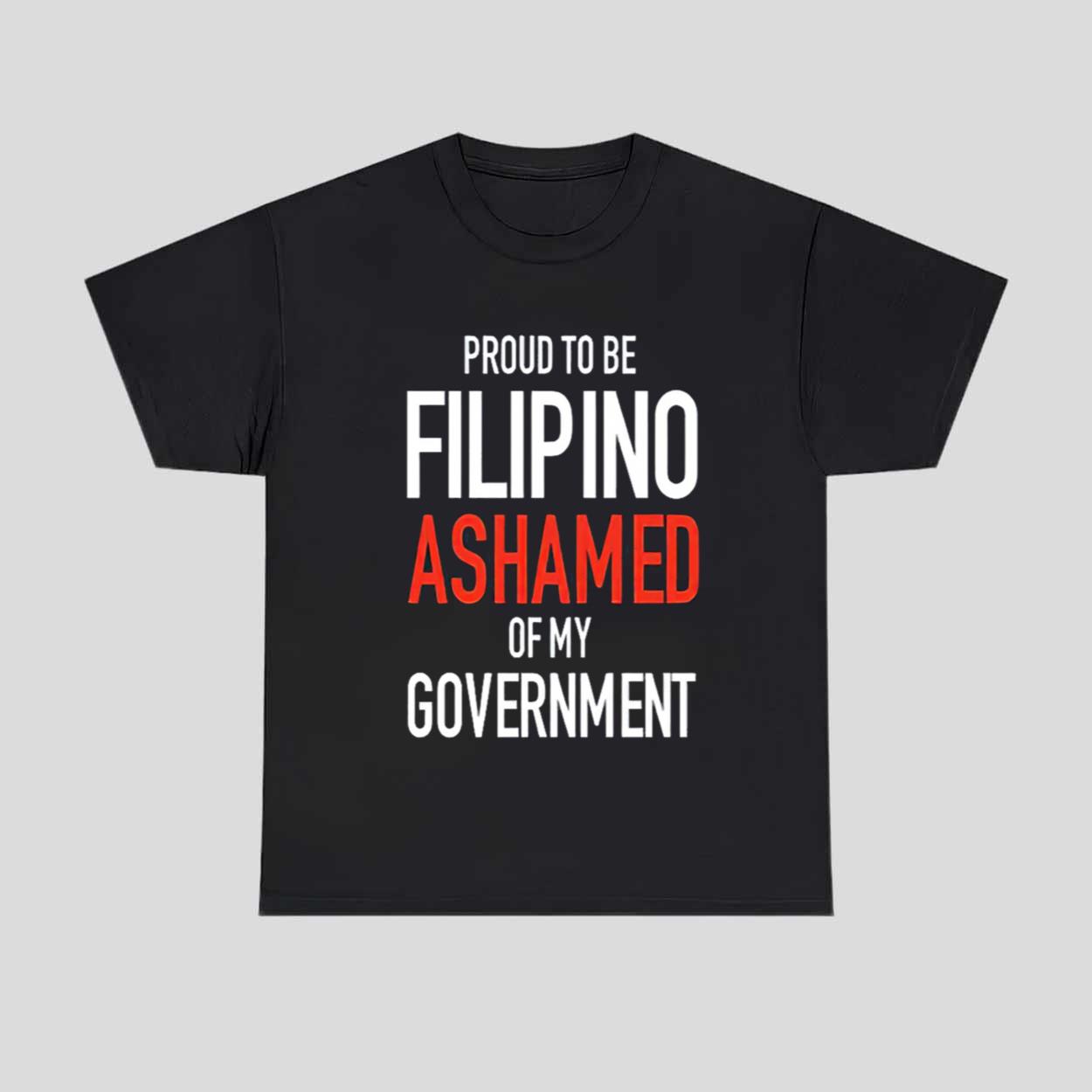Proud To Be Filipino Ashamed Of My Government Shirt Proud To Be Filipino Ashamed Of My Government Shirt