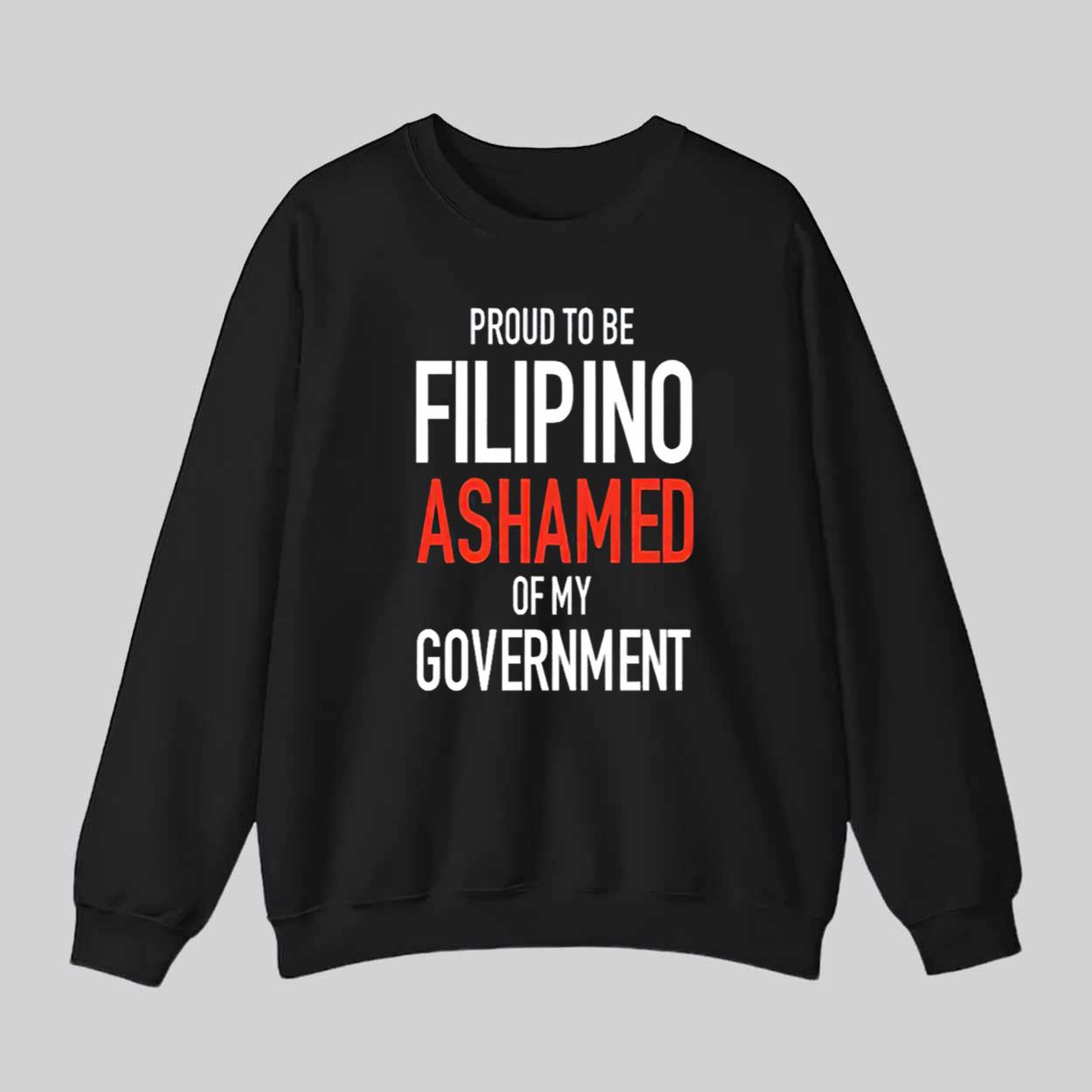 Proud To Be Filipino Ashamed Of My Government Shirt Proud To Be Filipino Ashamed Of My Government Shirt