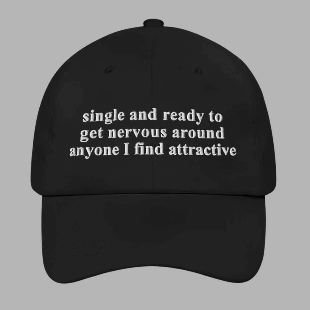 Single And Ready To Get Nervous Around Anyone I Find Attractive Hat 1