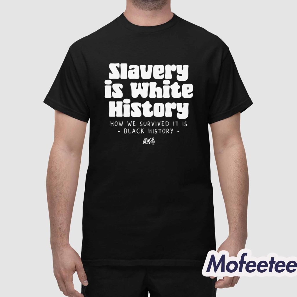 Slavery Is White History How We Survived It Is Black History Shirt 1
