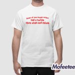 Some Of You Would Rather Top A Twink Than Stop And Think Shirt