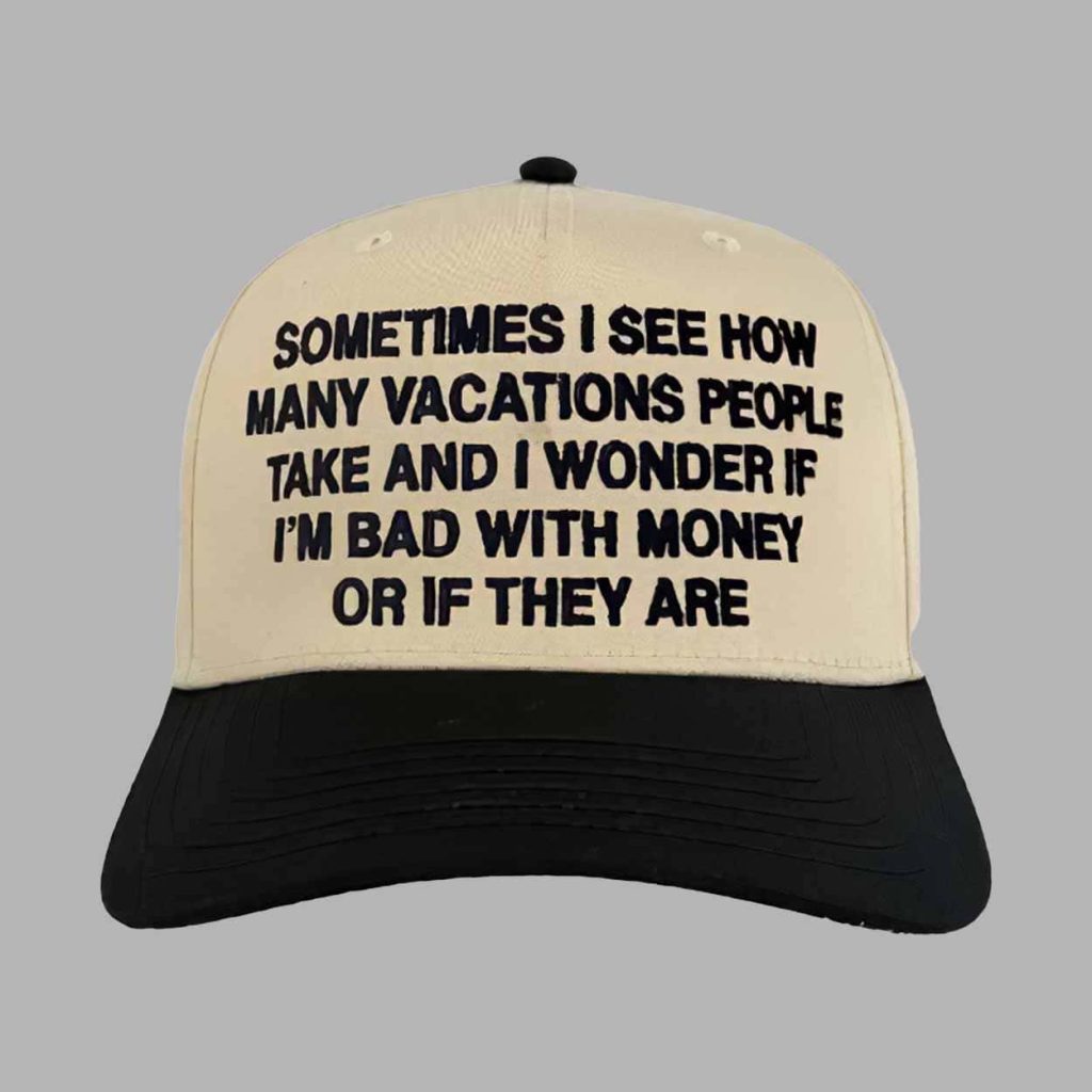 Sometimes I See How Many Vacations People Take And I Wonder If Im Bad With Money Or If They Are Hat 1