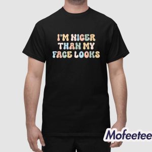 I'm Nicer Than My Face Looks Shirt 1