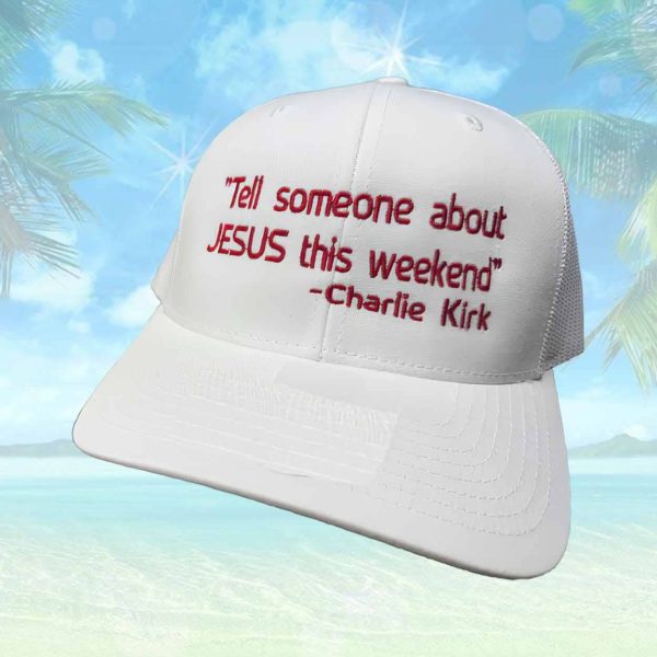 Tell Someone About Jesus This Weekend Charlie Kirk Trucker Hat