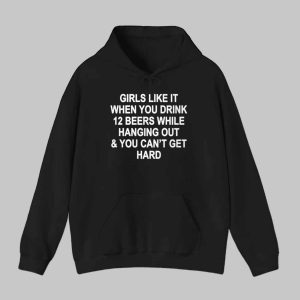 Girls Like It When You Drink 12 Beers And Can t Get Hard Shirt 2