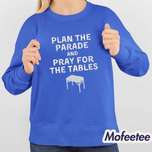 Plan The Parade And Pray For The Tables Shirt 4
