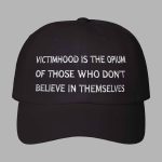 Victimhood Is The Opium Of Those Who Don’t Believe In Themselves Hat