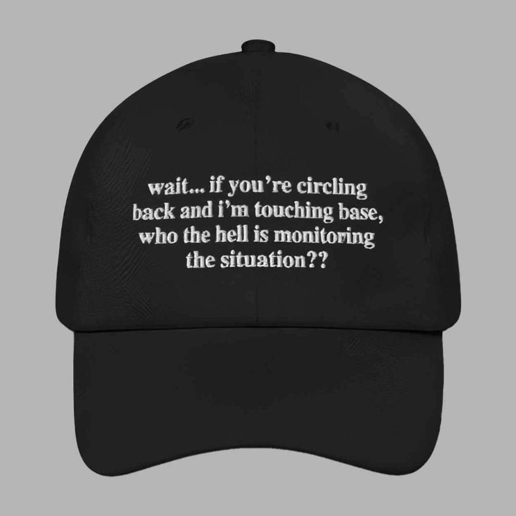 Wait If Youre Circling Back And Im Touching Base Who The Hell Is Monitoring The Situation Hat 1 Wait If Youre Circling Back And Im Touching Base Who The Hell Is Monitoring The Situation Hat 1
