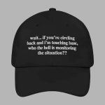 Wait If You're Circling Back And I'm Touching Base Who The Hell Is Monitoring The Situation Hat