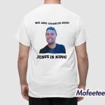 We Are Charlie Kirk Jesus Is King Shirt