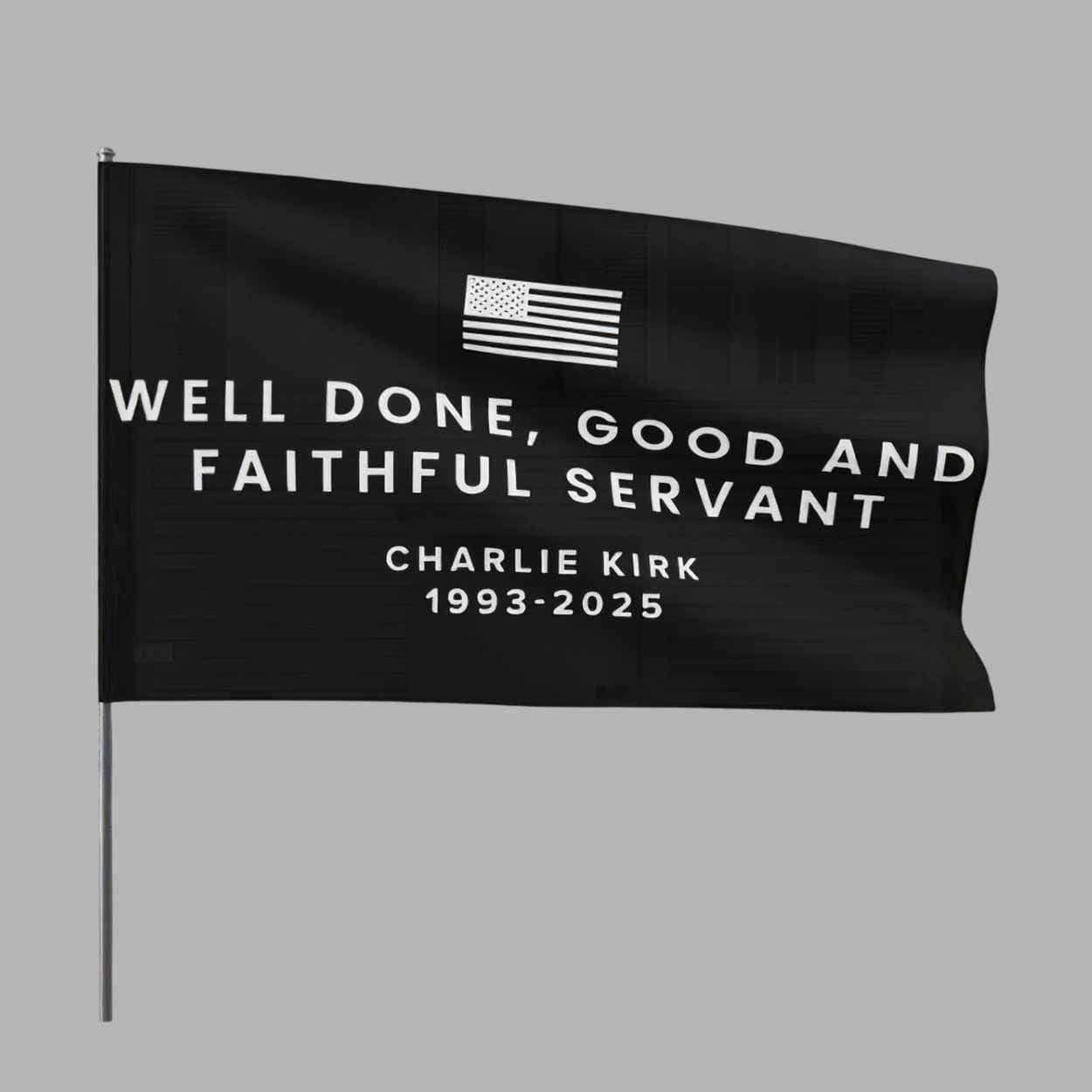 Well Done Good And Faithful Servant Charlie Kirk 1993 2025 Flag 1 Well Done Good And Faithful Servant Charlie Kirk 1993 2025 Flag 1