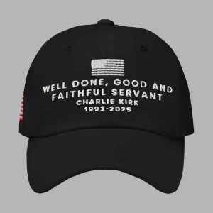 Well Done Good And Faithful Servant Charlie Kirk 1993 2025 Hat