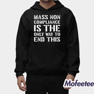 Mass Non Compliance Is The Only Way To End This Shirt 1 Mass Non Compliance Is The Only Way To End This Shirt