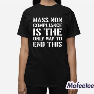 Mass Non Compliance Is The Only Way To End This Shirt 2 Mass Non Compliance Is The Only Way To End This Shirt