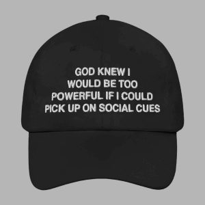 God Knew I Would Be Too Powerful If I Could Pick Up On Social Cues Hat