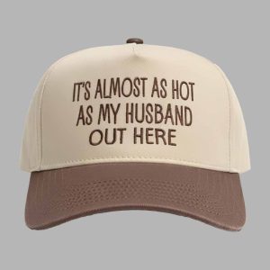 It’s Almost As Hot As My Husband Out Here Hat