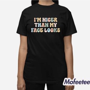 I’m Nicer Than My Face Looks Shirt 2 I'm Nicer Than My Face Looks Shirt 3
