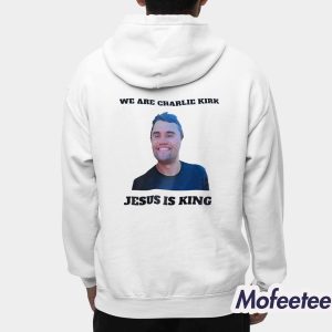 We Are Charlie Kirk Jesus Is King Shirt 3