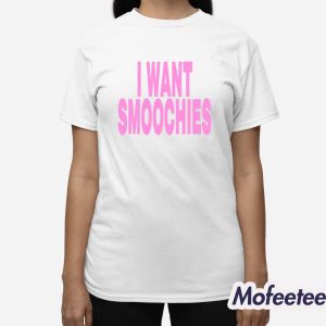 I Want Smoochies Shirt 3