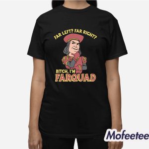 Far Left Far Right Bitch Im Farquad Shirt 3