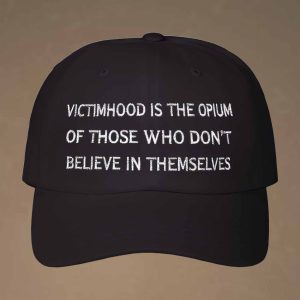 Victimhood Is The Opium Of Those Who Don’t Believe In Themselves Hat