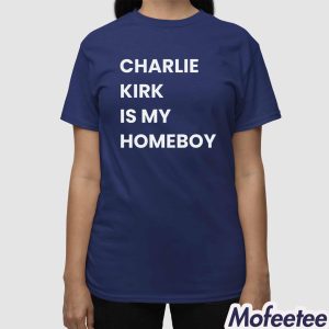 Charlie Kirk Is My Homeboy Shirt 2 Charlie Kirk Is My Homeboy Shirt 3