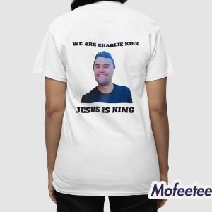 We Are Charlie Kirk Jesus Is King Shirt 4