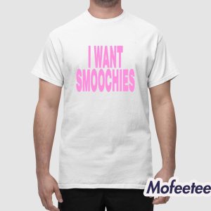 I Want Smoochies Shirt 1