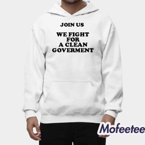 Join Us We Fight For A Clean Government Shirt 2