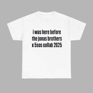 I Was Here Before The Jonas Brothers X 5sos Collab 2025 Shirt 1