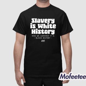 Slavery Is White History How We Survived It Is Black History Shirt 1