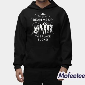 Beam Me Up This Place Sucks Shirt 2