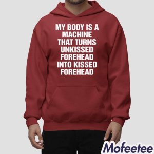 My Body Is A Machine That Turns Unkissed Forehead Into Kissed Forehead Shirt 1 My Body Is A Machine That Turns Unkissed Forehead Into Kissed Forehead Shirt 2